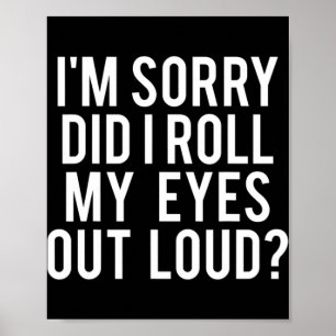Did I Roll My Eyes Out Loud Poster
