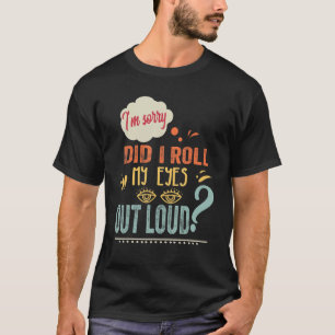 Did I roll my eyes out loud sarcastic 23 T-Shirt
