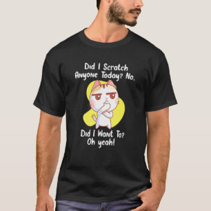 Did I Scratch Anyone Oday  Sarcastic Cat T-Shirt