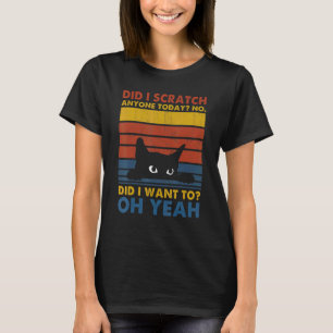 Did I Scratch Anyone Today   Sarcastic Cat T-Shirt