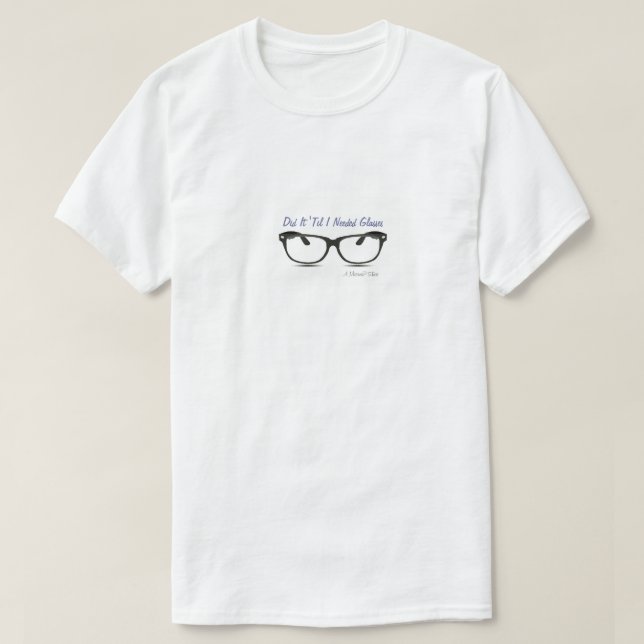 Did It 'Til I Needed Glasses - A MisterP Shirt (Design Front)