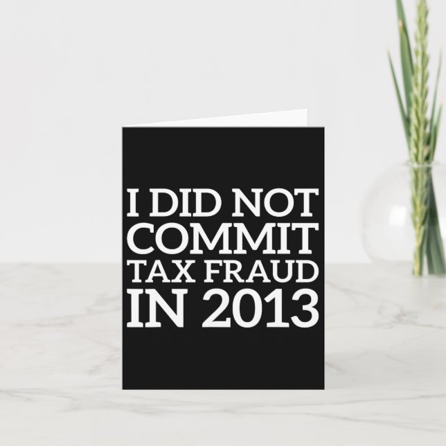 Did Not Commit Tax Fraud In 2013 Funny Joke For Da Card (Front)