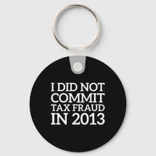 Did Not Commit Tax Fraud In 2013 Funny Joke For Da Keychain
