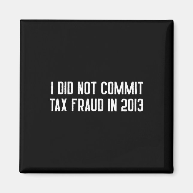 Did Not Commit Tax Fraud In 2013 Funny Joke For Da Magnet (Front)