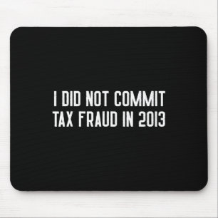 Did Not Commit Tax Fraud In 2013 Funny Joke For Da Mouse Pad