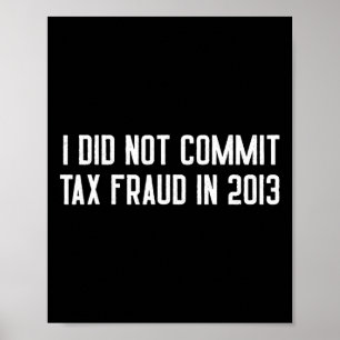 Did Not Commit Tax Fraud In 2013 Funny Joke For Da Poster
