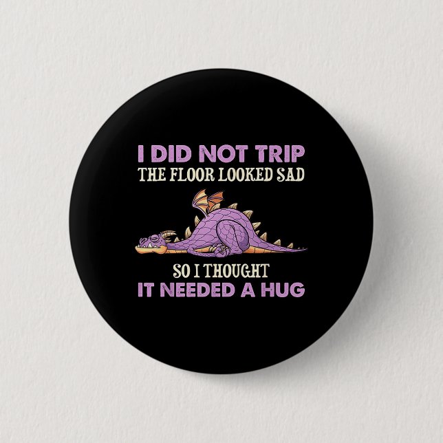 Did Not Trip The Floor Looked Sad Thought Dragon 2 Inch Round Button (Front)