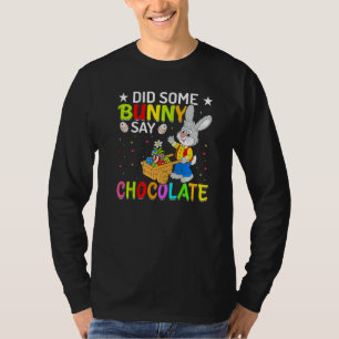 Did Some Bunny Say Chocolate Easter Eggs Happy Eas T-Shirt