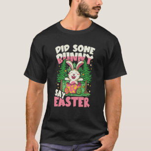 Did Some Bunny Say Easter for a Rabbit T-Shirt