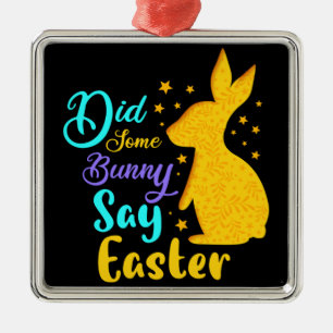 Did Some Bunny Say Easter Metal Ornament