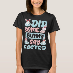 Did Some Bunny Say Easter T-Shirt