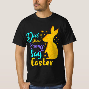 Did Some Bunny Say Easter T-Shirt