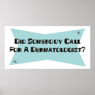 Did Somebody Call For A Dermatologist Poster