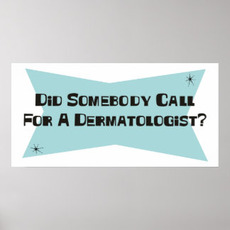 Did Somebody Call For A Dermatologist Poster