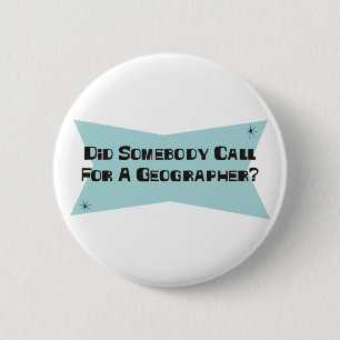 Did Somebody Call For A Geographer 2 Inch Round Button