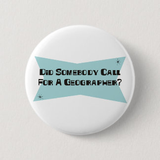 Did Somebody Call For A Geographer 2 Inch Round Button