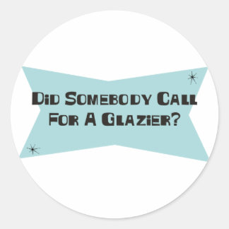 Did Somebody Call For A Glazier Classic Round Sticker