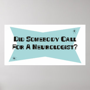 Did Somebody Call For A Neurologist Poster