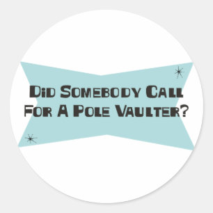 Did Somebody Call For A Pole Vaulter Classic Round Sticker