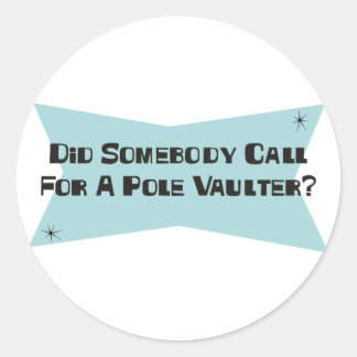 Did Somebody Call For A Pole Vaulter Classic Round Sticker