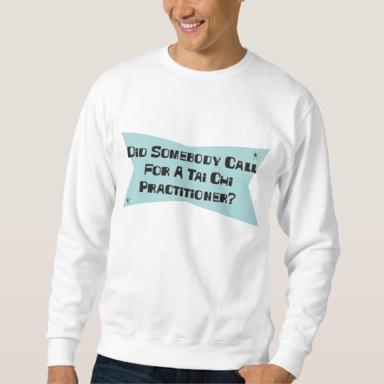 Did Somebody Call For A Tai Chi Practitioner Sweatshirt