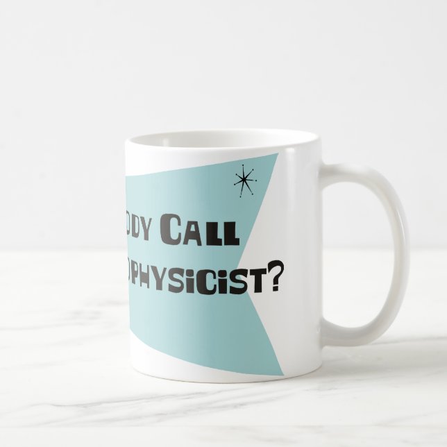 Did Somebody Call For An Astrophysicist Coffee Mug (Right)