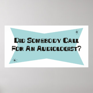 Did Somebody Call For An Audiologist Poster