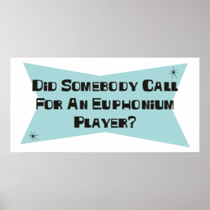 Did Somebody Call For An Euphonium Player Poster