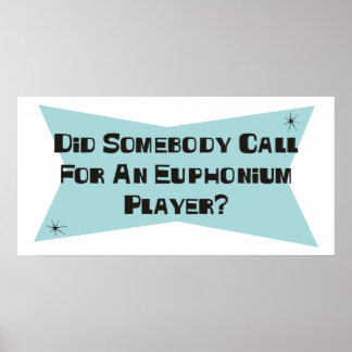 Did Somebody Call For An Euphonium Player Poster