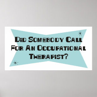 Did Somebody Call For An Occupational Therapist Poster