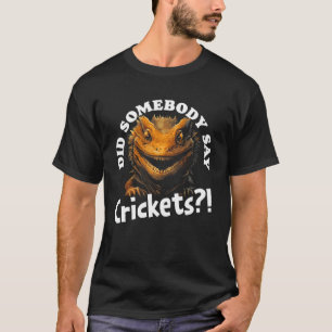Did Somebody Say Crickets Bearded Dragon Pet Liza T-Shirt