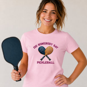 Did Somebody Say Pickleball T-Shirt