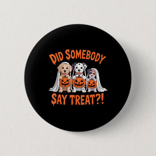 Did Somebody Say Treat Ghost Dogs Lovers Halloween 2 Inch Round Button