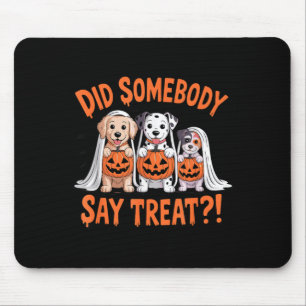 Did Somebody Say Treat Ghost Dogs Lovers Halloween Mouse Pad
