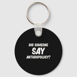 Did Someone Say Anthropology_ Ancient Archaeologis Keychain