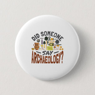 Did Someone Say Archaeology - Archaeology Archaeol 2 Inch Round Button