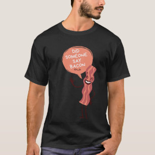 Did Someone Say Bacon Funny Bacon Lovers T-Shirt