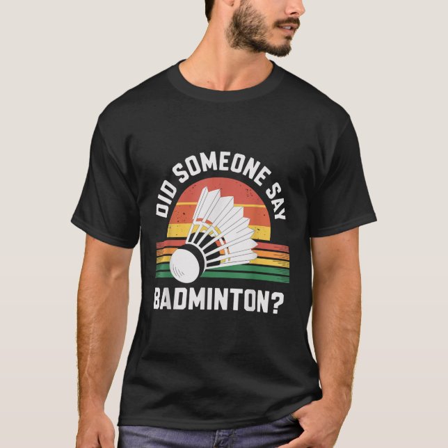 Did Someone Say Badminton Funny Shuttle  T-Shirt (Front)