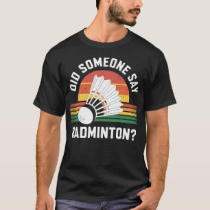 Did Someone Say Badminton Funny Shuttlecock T-Shirt