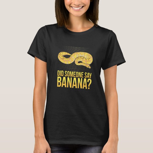 Did someone say banana Quote for a Ball python T-Shirt (Front)