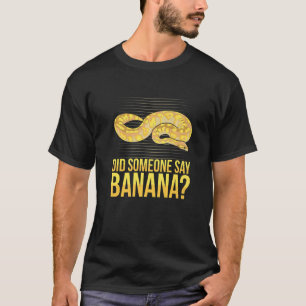 Did someone say banana Quote for a Ball python T-Shirt