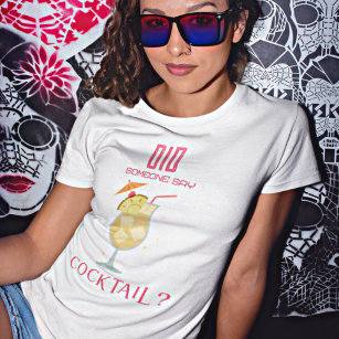 Did Someone Say Cocktail Fun Quote T-Shirt