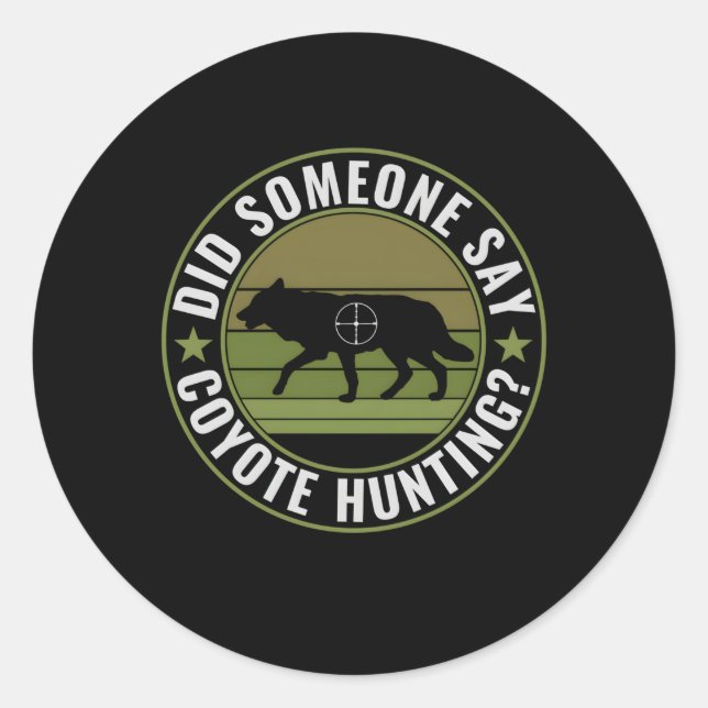 Did Someone Say Coyote Hunting Yote Hunting Classic Round Sticker (Front)