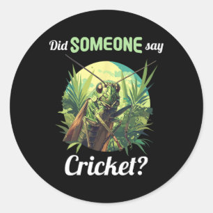 Did Someone Say Cricket Crickets Animal Cricket Classic Round Sticker
