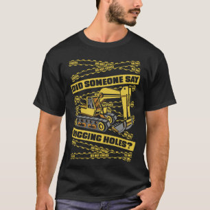 Did Someone Say Digging Holes Loader Excavator Ope T-Shirt