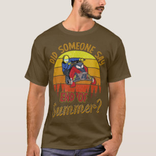 Did Someone Say End Of Summer, Snowmobile Riding T-Shirt