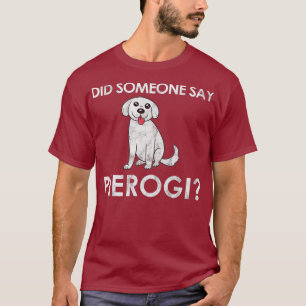 Did Someone Say Pierogi Dog Gift for a Polish T-Shirt