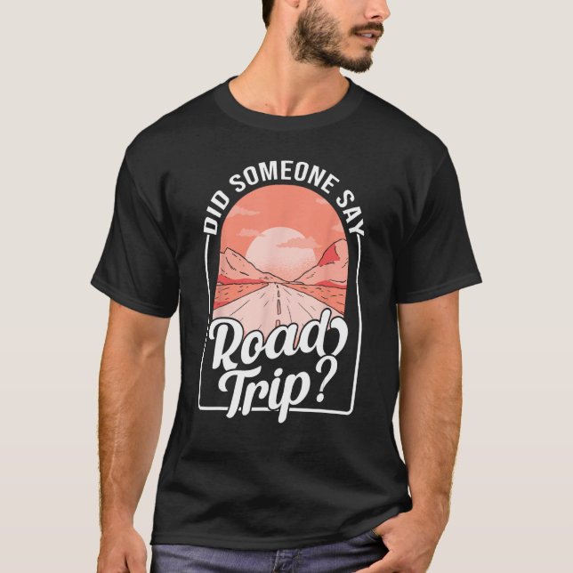 Did Someone Say Road Trip T-Shirt (Front)