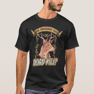 Did Someone Say Roadkill  Taxidermy T-Shirt
