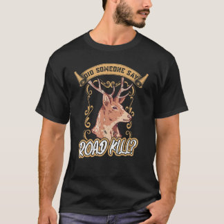 Did Someone Say Roadkill Taxidermy T-Shirt